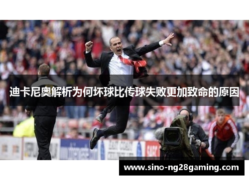 迪卡尼奥解析为何坏球比传球失败更加致命的原因