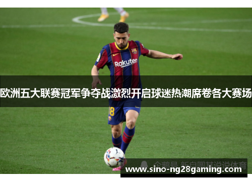 欧洲五大联赛冠军争夺战激烈开启球迷热潮席卷各大赛场