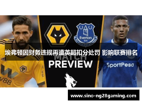 埃弗顿因财务违规再遭英超扣分处罚 影响联赛排名
