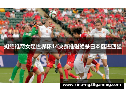 姆绍维奇女足世界杯14决赛推射绝杀日本挺进四强